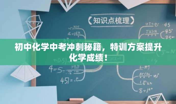 初中化学中考冲刺秘籍,特训方案提升化学成绩! 初中化学中考冲刺秘籍,特训方案提升化学成绩!