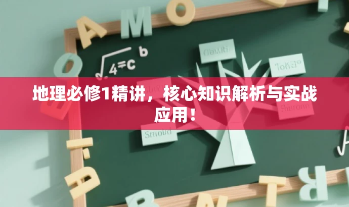 地理必修1精讲,核心知识解析与实战应用! 地理必修1精讲,核心知识解析与实战应用!