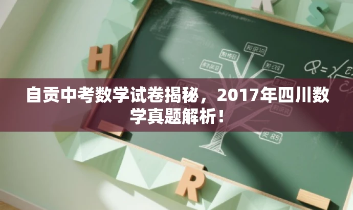 自贡中考数学试卷揭秘,2017年四川数学真题解析! 自贡中考数学试卷揭秘,2017年四川数学真题解析!