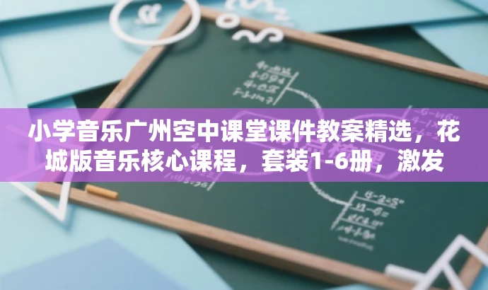 小学音乐广州空中课堂课件教案精选,花城版音乐核心课程,套装1-6册,激发孩子音乐潜能! 小学音乐广州空中课堂课件教案精选,花城版音乐核心课程,套装1-6册,激发孩子音乐潜能!