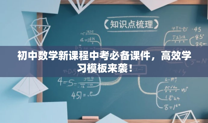 初中数学新课程中考必备课件,高效学习模板来袭! 初中数学新课程中考必备课件,高效学习模板来袭!