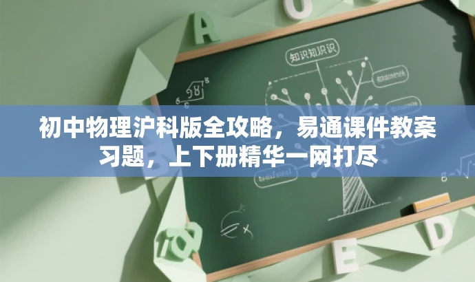 初中物理沪科版全攻略，易通课件教案习题，上下册精华一网打尽