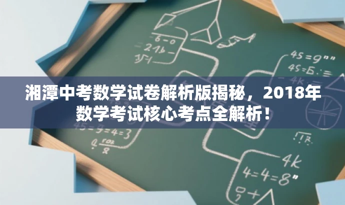 湘潭中考数学试卷解析版揭秘,2018年数学考试核心考点全解析! 湘潭中考数学试卷解析版揭秘,2018年数学考试核心考点全解析!