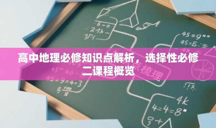 高中地理必修知识点解析,选择性必修二课程概览 高中地理必修知识点解析,选择性必修二课程概览