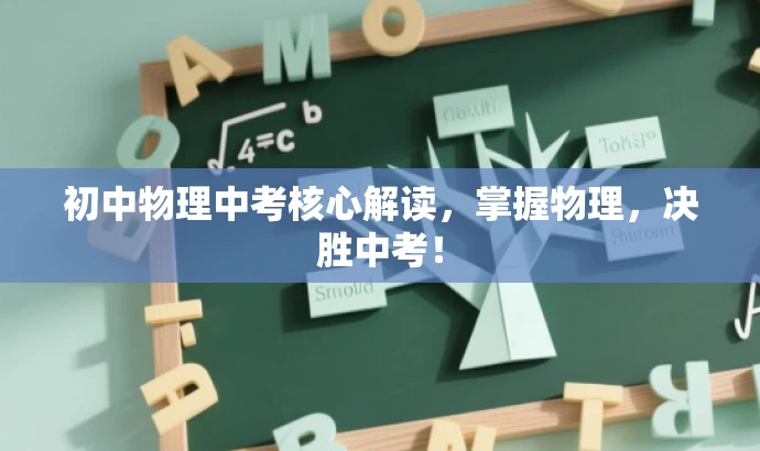 初中物理中考核心解读,掌握物理,决胜中考! 初中物理中考核心解读,掌握物理,决胜中考!
