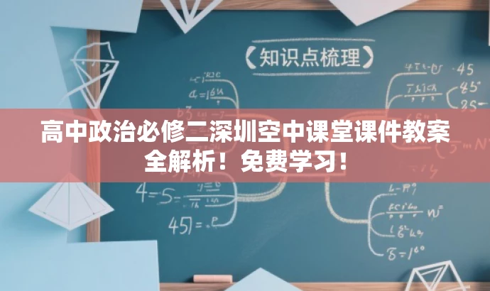 高中政治必修二深圳空中课堂课件教案全解析!免费学习! 高中政治必修二深圳空中课堂课件教案全解析!免费学习!