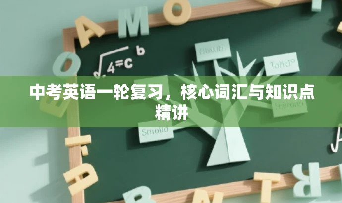 中考英语一轮复习,核心词汇与知识点精讲 中考英语一轮复习,核心词汇与知识点精讲