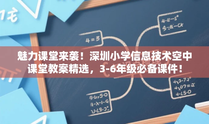 魅力课堂来袭!深圳小学信息技术空中课堂教案精选,3-6年级必备课件! 魅力课堂来袭!深圳小学信息技术空中课堂教案精选,3-6年级必备课件!