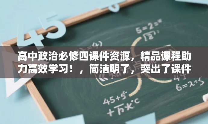 高中政治必修四课件资源，精品课程助力高效学习！，简洁明了，突出了课件的核心价值（政治必修第四册的课件资源），同时强调了课程的品质（基础教育精品课），并使用有吸引力的语言来吸引目标人群（高中生）的关注和学习兴趣。