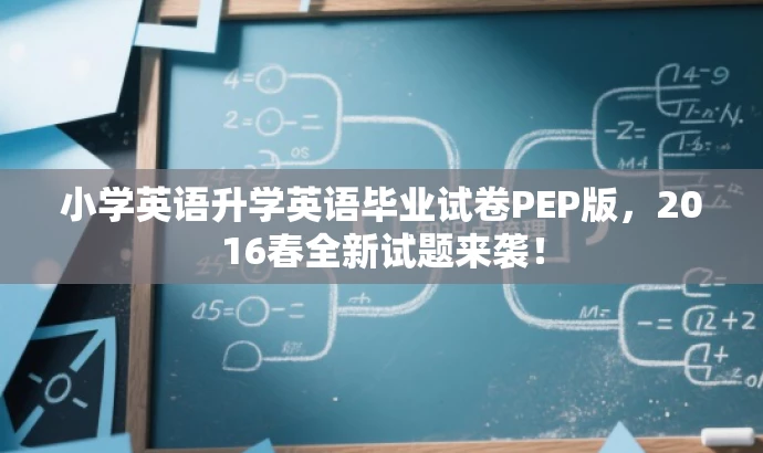小学英语升学英语毕业试卷PEP版,2016春全新试题来袭! 小学英语升学英语毕业试卷PEP版,2016春全新试题来袭!