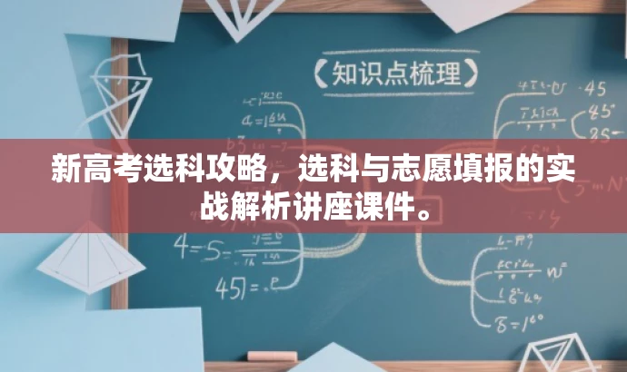 新高考选科攻略,选科与志愿填报的实战解析讲座课件。 新高考选科攻略,选科与志愿填报的实战解析讲座课件。