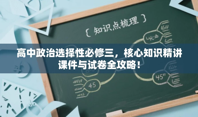高中政治选择性必修三,核心知识精讲课件与试卷全攻略! 高中政治选择性必修三,核心知识精讲课件与试卷全攻略!