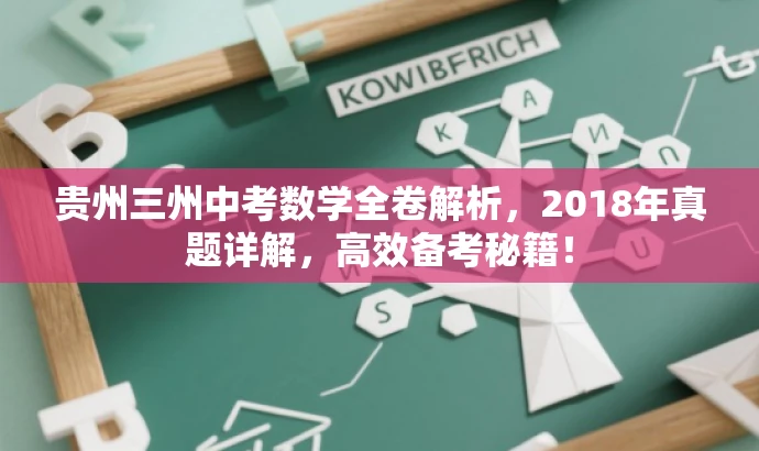 贵州三州中考数学全卷解析,2018年真题详解,高效备考秘籍! 贵州三州中考数学全卷解析,2018年真题详解,高效备考秘籍!