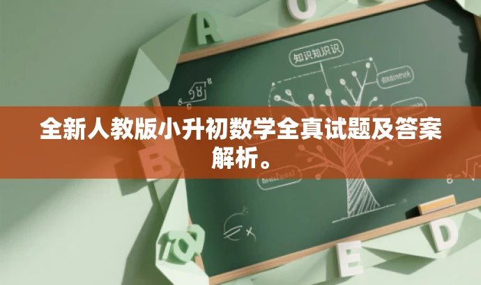 全新人教版小升初数学全真试题及答案解析。 全新人教版小升初数学全真试题及答案解析。