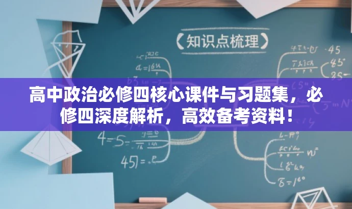 高中政治必修四核心课件与习题集,必修四深度解析,高效备考资料! 高中政治必修四核心课件与习题集,必修四深度解析,高效备考资料!