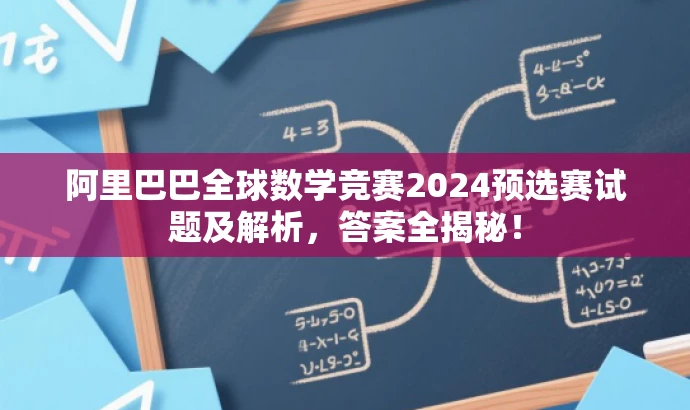 阿里巴巴全球数学竞赛2024预选赛试题及解析,答案全揭秘! 阿里巴巴全球数学竞赛2024预选赛试题及解析,答案全揭秘!