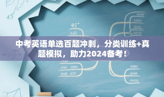 中考英语单选百题冲刺,分类训练+真题模拟,助力2024备考! 中考英语单选百题冲刺,分类训练+真题模拟,助力2024备考!