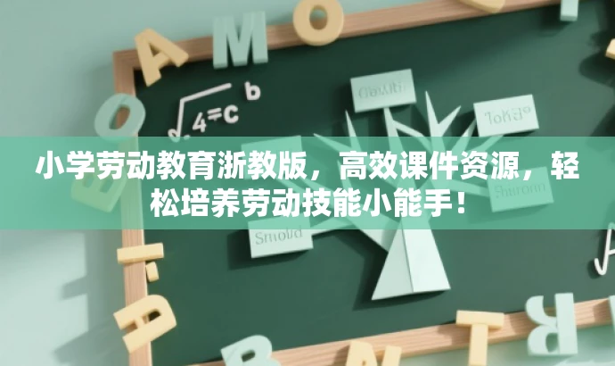 小学劳动教育浙教版,高效课件资源,轻松培养劳动技能小能手! 小学劳动教育浙教版,高效课件资源,轻松培养劳动技能小能手!