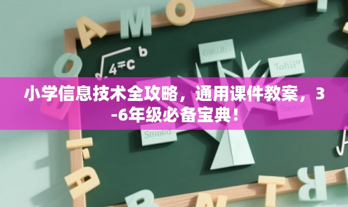 小学信息技术全攻略,通用课件教案,3-6年级必备宝典! 小学信息技术全攻略,通用课件教案,3-6年级必备宝典!