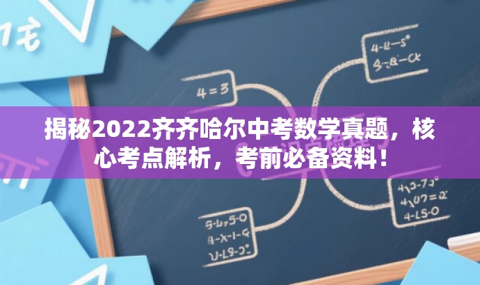 揭秘2022齐齐哈尔中考数学真题,核心考点解析,考前必备资料! 揭秘2022齐齐哈尔中考数学真题,核心考点解析,考前必备资料!