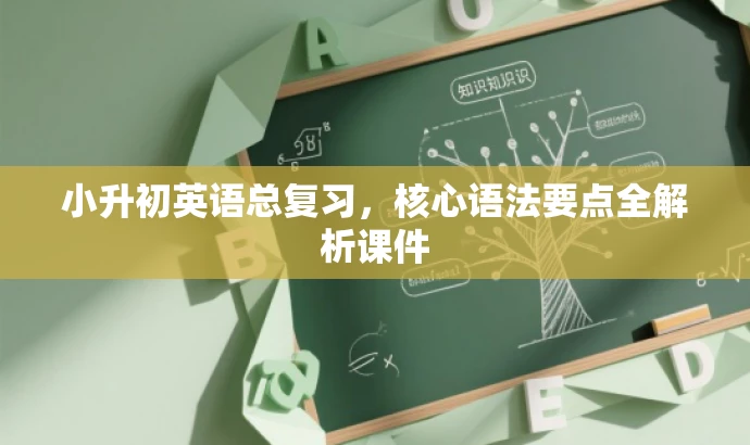 小升初英语总复习,核心语法要点全解析课件 小升初英语总复习,核心语法要点全解析课件