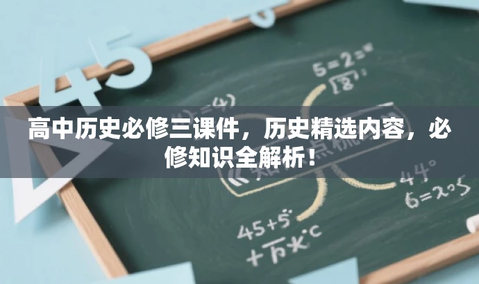高中历史必修三课件,历史精选内容,必修知识全解析! 高中历史必修三课件,历史精选内容,必修知识全解析!