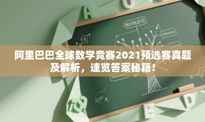 阿里巴巴全球数学竞赛2021预选赛真题及解析,速览答案秘籍! 阿里巴巴全球数学竞赛2021预选赛真题及解析,速览答案秘籍!