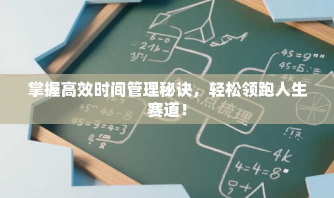 掌握高效时间管理秘诀,轻松领跑人生赛道! 掌握高效时间管理秘诀,轻松领跑人生赛道!