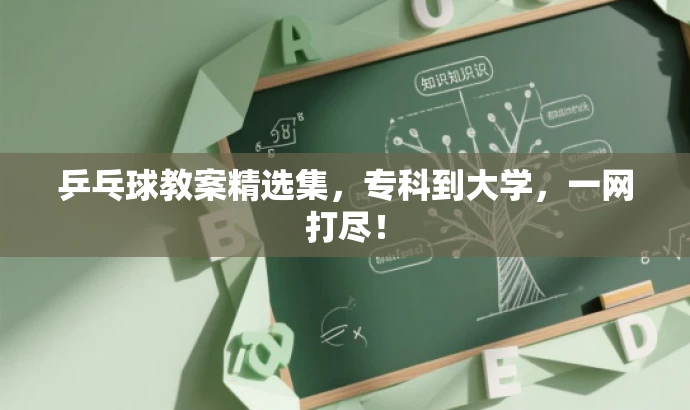 乒乓球教案精选集,专科到大学,一网打尽! 乒乓球教案精选集,专科到大学,一网打尽!