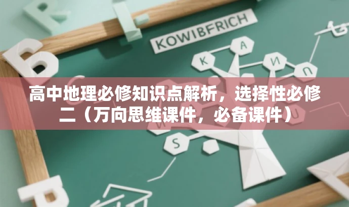 高中地理必修知识点解析,选择性必修二(万向思维课件,必备课件) 高中地理必修知识点解析,选择性必修二(万向思维课件,必备课件)