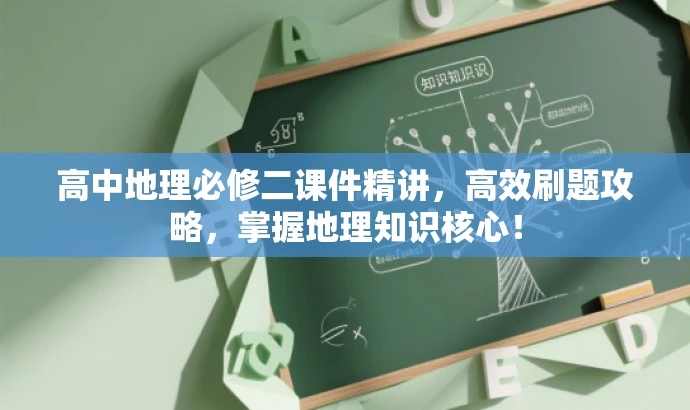 高中地理必修二课件精讲,高效刷题攻略,掌握地理知识核心! 高中地理必修二课件精讲,高效刷题攻略,掌握地理知识核心!