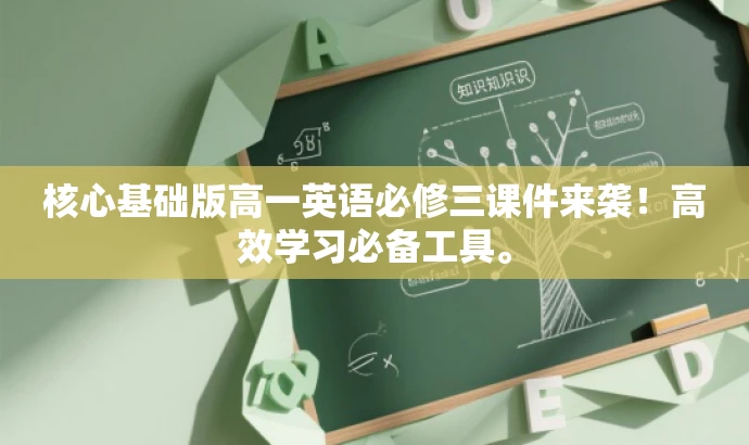 核心基础版高一英语必修三课件来袭!高效学习必备工具。 核心基础版高一英语必修三课件来袭!高效学习必备工具。