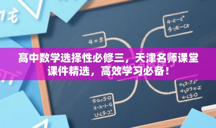 高中数学选择性必修三,天津名师课堂课件精选,高效学习必备! 高中数学选择性必修三,天津名师课堂课件精选,高效学习必备!