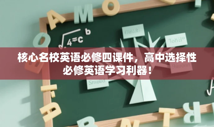 核心名校英语必修四课件，高中选择性必修英语学习利器！