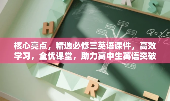 核心亮点,精选必修三英语课件,高效学习,全优课堂,助力高中生英语突破! 核心亮点,精选必修三英语课件,高效学习,全优课堂,助力高中生英语突破!