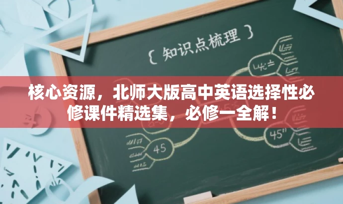 核心资源,北师大版高中英语选择性必修课件精选集,必修一全解! 核心资源,北师大版高中英语选择性必修课件精选集,必修一全解!
