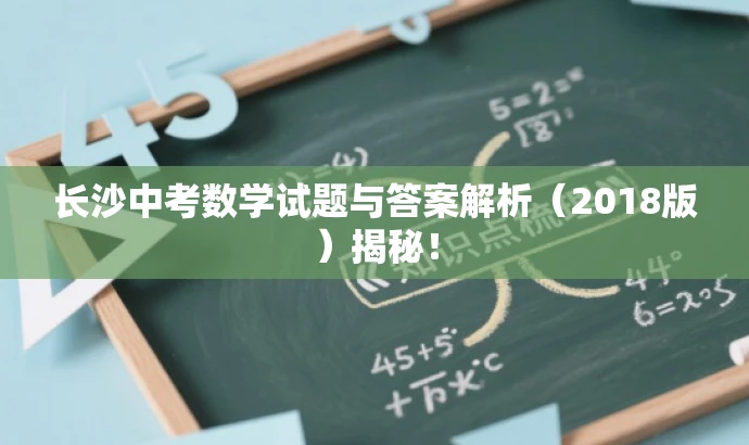 长沙中考数学试题与答案解析(2018版)揭秘! 长沙中考数学试题与答案解析(2018版)揭秘!