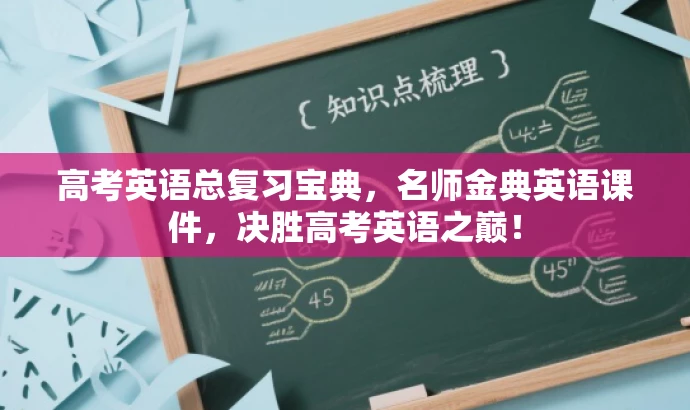 高考英语总复习宝典,名师金典英语课件,决胜高考英语之巅! 高考英语总复习宝典,名师金典英语课件,决胜高考英语之巅!