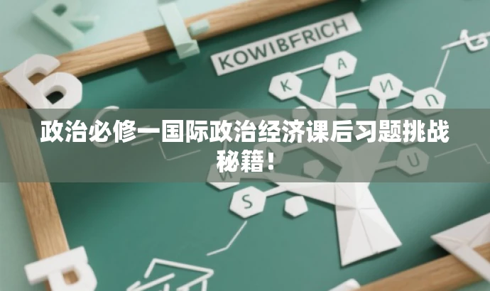 政治必修一国际政治经济课后习题挑战秘籍! 政治必修一国际政治经济课后习题挑战秘籍!
