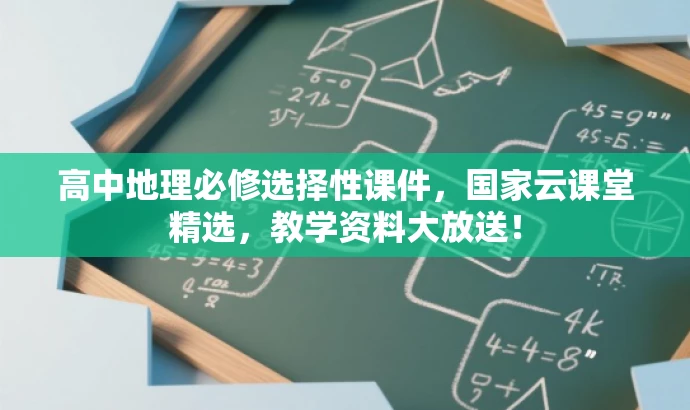 高中地理必修选择性课件,国家云课堂精选,教学资料大放送! 高中地理必修选择性课件,国家云课堂精选,教学资料大放送!