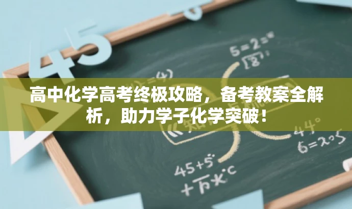 高中化学高考终极攻略,备考教案全解析,助力学子化学突破! 高中化学高考终极攻略,备考教案全解析,助力学子化学突破!