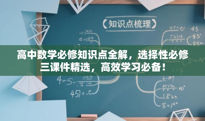 高中数学必修知识点全解,选择性必修三课件精选,高效学习必备! 高中数学必修知识点全解,选择性必修三课件精选,高效学习必备!