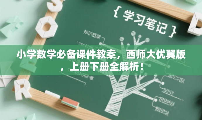小学数学必备课件教案,西师大优翼版,上册下册全解析! 小学数学必备课件教案,西师大优翼版,上册下册全解析!