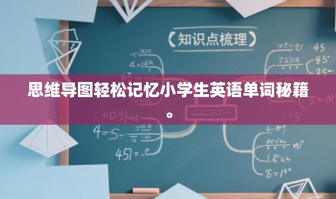 思维导图轻松记忆小学生英语单词秘籍。 思维导图轻松记忆小学生英语单词秘籍。