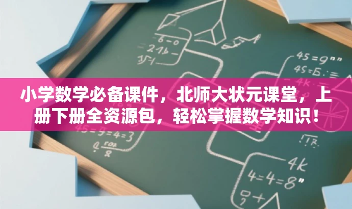 小学数学必备课件,北师大状元课堂,上册下册全资源包,轻松掌握数学知识! 小学数学必备课件,北师大状元课堂,上册下册全资源包,轻松掌握数学知识!