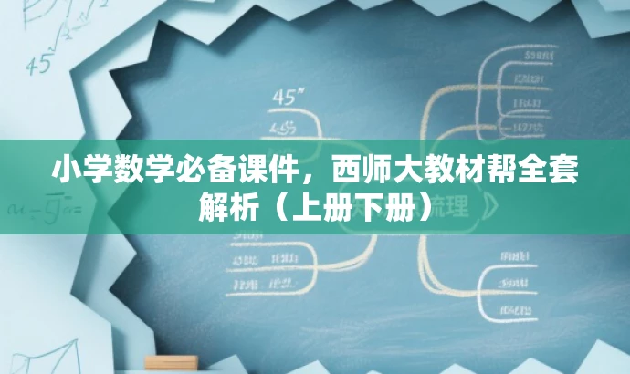 小学数学必备课件，西师大教材帮全套解析（上册下册）