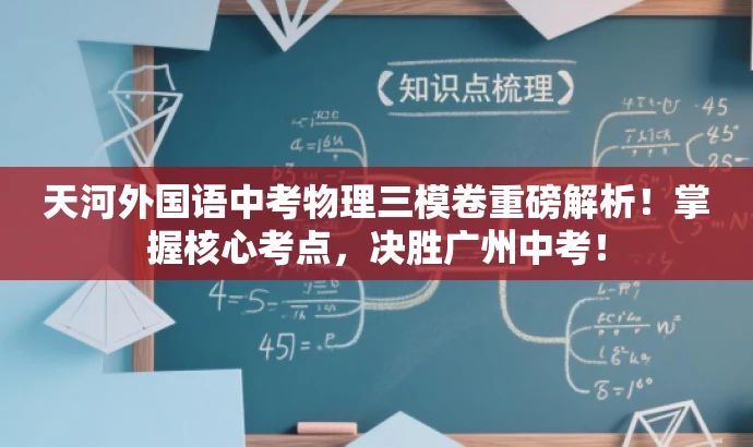 天河外国语中考物理三模卷重磅解析!掌握核心考点,决胜广州中考! 天河外国语中考物理三模卷重磅解析!掌握核心考点,决胜广州中考!