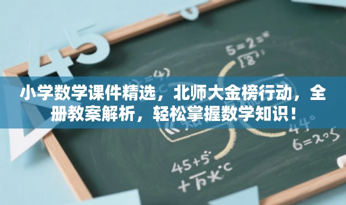 小学数学课件精选,北师大金榜行动,全册教案解析,轻松掌握数学知识! 小学数学课件精选,北师大金榜行动,全册教案解析,轻松掌握数学知识!
