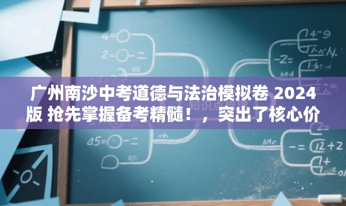 广州南沙中考道德与法治模拟卷 2024版 抢先掌握备考精髓!,突出了核心价值和目标人群需求,同时语言简洁、有吸引力,符合营销效果的要求。 广州南沙中考道德与法治模拟卷 2024版 抢先掌握备考精髓!,突出了核心价值和目标人群需求,同时语言简洁、有吸引力,符合营销效果的要求。