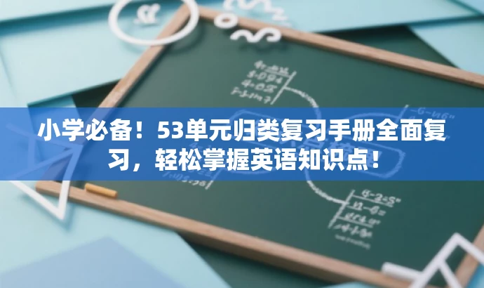 小学必备!53单元归类复习手册全面复习,轻松掌握英语知识点! 小学必备!53单元归类复习手册全面复习,轻松掌握英语知识点!